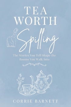 Tea Worth Spilling: A 4-Week Devotional on Words, Stories, and the Power of What We Carry: A Christian Devotional for Women on Communication, ... and Speaking Life in Everyday Conversations