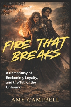 Fire That Breaks: A Romantasy of Reckoning, Loyalty, and the Toll of the Unbound (Fire of Defiance)