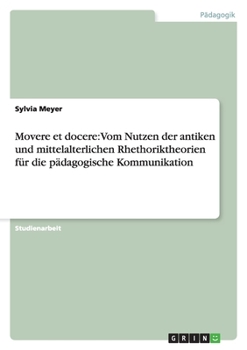 Paperback Movere et docere: Vom Nutzen der antiken und mittelalterlichen Rhethoriktheorien für die pädagogische Kommunikation [German] Book