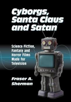 Hardcover Cyborgs, Santa Claus and Satan: Science Fiction, Fantasy and Horror Films Made for Television Book