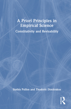 Hardcover A Priori Principles in Empirical Science: Constitutivity and Revisability Book