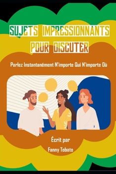 Paperback Sujets Impressionnants Pour Discuter: Parlez Instantanément N'importe Qui N'importe Où [French] Book