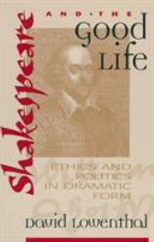 Paperback Shakespeare and the Good Life: Ethics and Politics in Dramatic Form Book