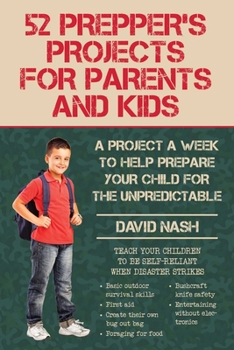 Paperback 52 Prepper's Projects for Parents and Kids: A Project a Week to Help Prepare Your Child for the Unpredictable Book
