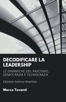 Decodificare la Leadership: Le dinamiche del fascismo, democrazia e tecnocrazia (Italian Edition)