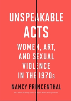 Paperback Unspeakable Acts: Women, Art, and Sexual Violence in the 1970s Book