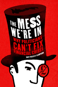 Hardcover The Mess We're in: Why Politicians Can't Fix Financial Crises Book