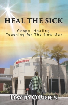 Paperback Heal The Sick: Gospel Healing Teaching for the New Man Book