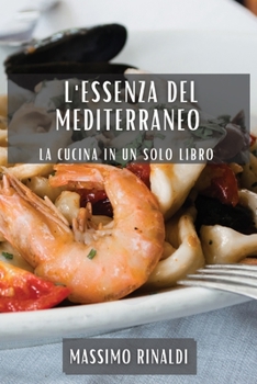 Paperback L'Essenza del Mediterraneo: La Cucina in Un Solo Libro [Italian] Book
