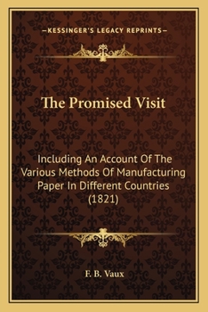 Paperback The Promised Visit: Including An Account Of The Various Methods Of Manufacturing Paper In Different Countries (1821) Book