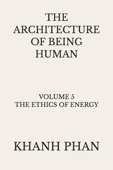 The Architecture of Being Human: Volume 5 The Ethics of Energy