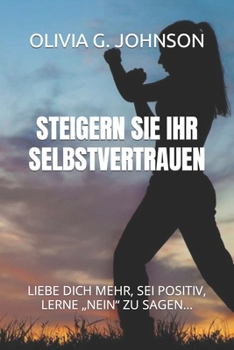 Steigern Sie Ihr Selbstvertrauen: Liebe Dich Mehr, SEI Positiv, Lerne "Nein" Zu Sagen...