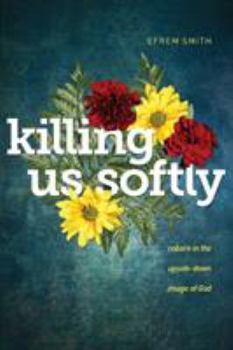 Paperback Killing Us Softly: Reborn in the Upside-Down Image of God Book