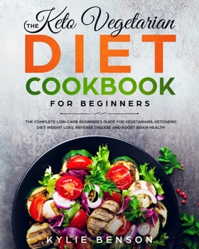 Paperback The Keto Vegetarian Diet Cookbook for Beginners: The Complete Low-Carb Beginner's Guide For Vegetarians, Ketogenic Diet, Weight Loss, Reverse Disease, Book