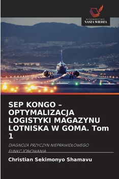SEP KONGO - OPTYMALIZACJA LOGISTYKI MAGAZYNU LOTNISKA W GOMA. Tom 1 (Polish Edition)
