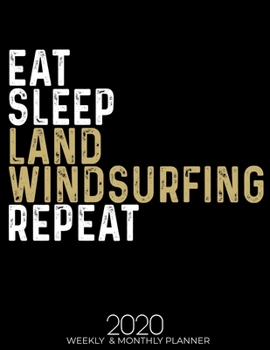 Paperback Eat Sleep Land Windsurfing Repeat 2020 Planner: Gifts for Land Windsurfing Lovers High Performance Weekly Monthly Planner To Track Your Fuckery And Ge Book