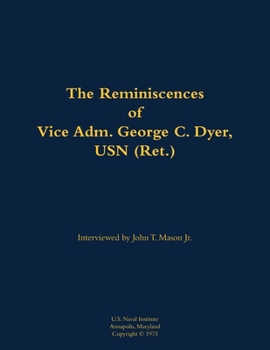 Reminiscences of Vice Adm. George C. Dyer, USN (Ret.)