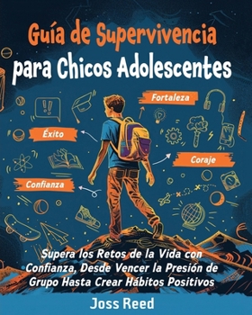 Guía de supervivencia para chicos adolescents: Supera los retos de la vida con confianza, desde vencer la presión de grupo hasta crear hábitos ... para adolescentes) (Spanish Edition)