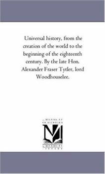 Paperback Universal History, From the Creation of the World to the Beginning of the Eighteenth Century. by the Late Hon. Alexander Fraser Tytler, Lord Woodhouse Book