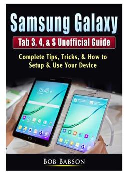 Paperback Samsung Galaxy Tab 3, 4, & S Unofficial Guide: Complete Tips, Tricks, & How to Setup & Use Your Device Book