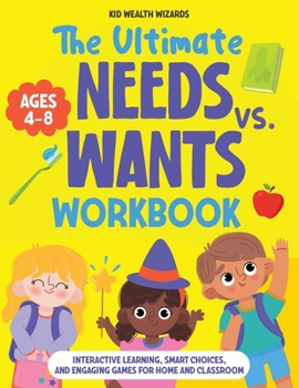 Paperback The Ultimate Needs vs Wants Workbook: Interactive Learning, Smart Choices, and Engaging Games for Home and Classroom - Activity Book for Kids Ages 4-8 Book