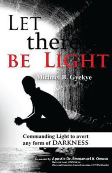 Paperback Let there be Light: Commanding Light to avert any form of darkness Book