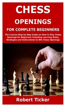 Paperback Chess Openings for Complete Beginners: The Concise Step by Step Guide on How to Play Chess Openings for Beginners Including Learning Rules, Strategies Book