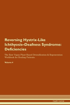 Paperback Reversing Hystrix-Like Ichthyosis-Deafness Syndrome: Deficiencies The Raw Vegan Plant-Based Detoxification & Regeneration Workbook for Healing Patient Book