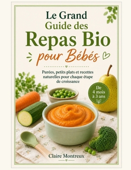 Le Grand Guide des Repas Bio pour Bébés: Purées, petits plats et recettes naturelles pour chaque étape de croissance (French Edition)