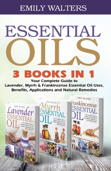 Paperback Essential Oils: Your Complete Guide to Lavender, Myrrh, and Frankincense Essential Oil Uses, Benefits, Applications and Natural Remedi Book