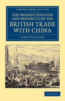 Paperback The Present Position and Prospects of the British Trade with China: Together with an Outline of Some Leading Occurrences in Its Past History Book