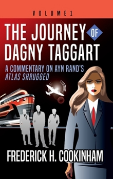 Hardcover The Journey of Dagny Taggart: A Commentary on Ayn Rand's Atlas Shrugged: Volume 1 Book