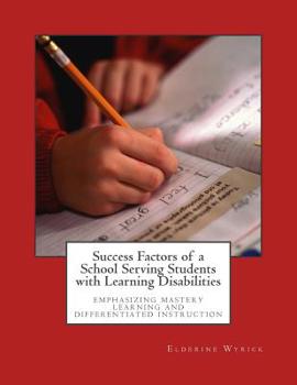 Paperback Success Factors of a School Serving Students with Learning Disabilities: Emphasizing Mastery Learning and Differentiated Instruction Book