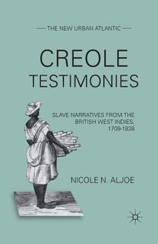Creole Testimonies: Slave Narratives from the British West Indies, 1709-1838 - Book  of the New Urban Atlantic
