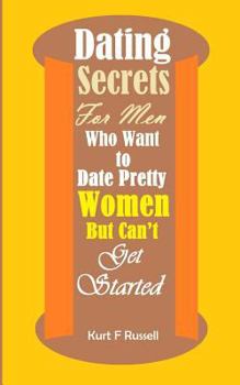 Paperback Dating Secrets For Men Who Want to Date Pretty Women But Can't Get Started Book