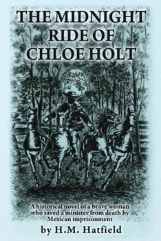 The Midnight Ride of Chloe Holt: A historical novel of a brave woman who saved a minister from death by Mexican imprisonment