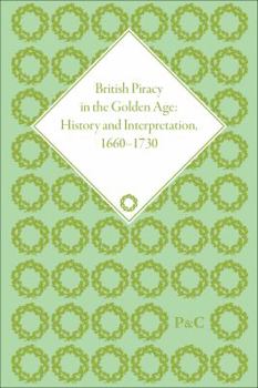 Hardcover British Piracy in the Golden Age: History and Interpretation, 1660-1730 Book