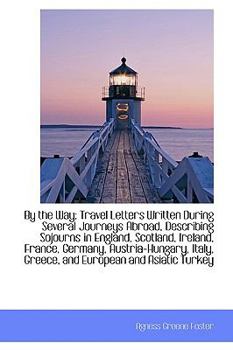 By the Way : Travel Letters Written During Several Journeys Abroad, Describing Sojourns in England, S