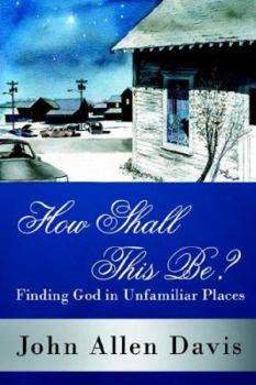 Paperback How Shall This Be?: Finding God in Unfamiliar Places Book