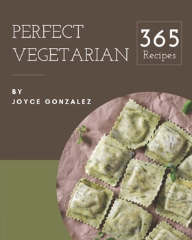 Paperback 365 Perfect Vegetarian Recipes: A Vegetarian Cookbook for Effortless Meals Book
