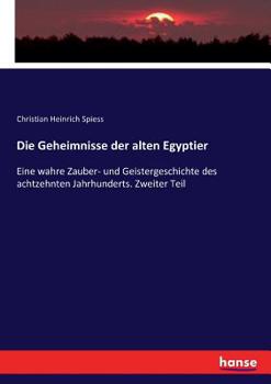 Paperback Die Geheimnisse der alten Egyptier: Eine wahre Zauber- und Geistergeschichte des achtzehnten Jahrhunderts. Zweiter Teil [German] Book