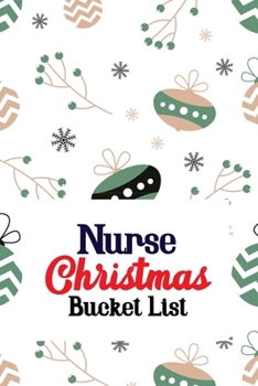 Nurse Christmas Bucket List: Christmas Adventures Goals bucket list book to write in, Travels and Dreams, Retirement Gift Idea for Women Advice & Bucket List Suggestions, Bonus Gift List Log (Card Alt