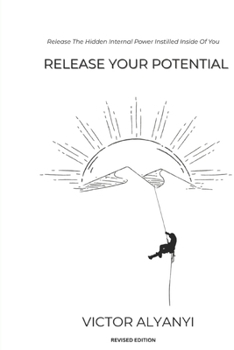 Paperback Release Your Potential: Release The Hidden Internal Power Instilled Inside Of You Book