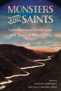 Paperback Monsters and Saints: Latindigenous Landscapes and Spectral Storytelling Book