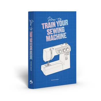 Hardcover How to Train Your Sewing Machine Book