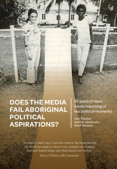 Paperback Does the Media Fail Aboriginal Political Aspirations?: 45 Years of News Media Reporting of Key Political Moments Book