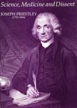 Science, Medicine, and Dissent: Joseph Priestley (1733-1804): Papers Celebrating the 250th Anniversary of the Birth of Joseph Priestley Together with