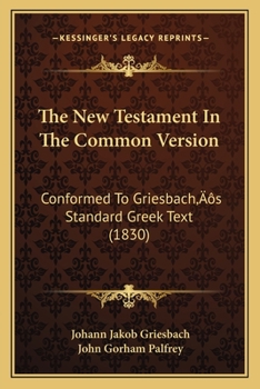 Paperback The New Testament In The Common Version: Conformed To Griesbach's Standard Greek Text (1830) Book