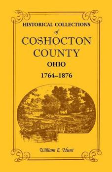 Paperback Historical Collections of Coshocton County, Ohio a Complete Panorama of the County, from the Time of the Earliest Known Occupants of the Territory Unt Book