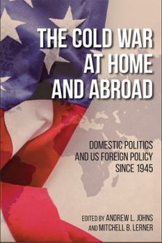 Hardcover The Cold War at Home and Abroad: Domestic Politics and Us Foreign Policy Since 1945 Book